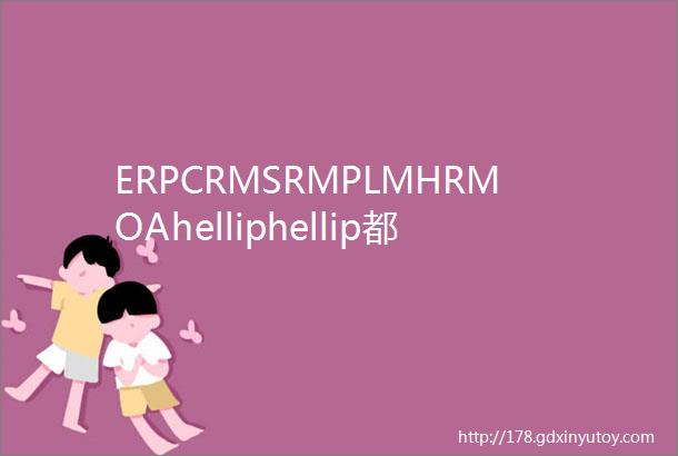 ERPCRMSRMPLMHRMOAhelliphellip都是啥意思